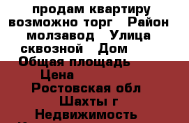 продам квартиру возможно торг › Район ­ молзавод › Улица ­ сквозной › Дом ­ 75 › Общая площадь ­ 44 › Цена ­ 1 500 000 - Ростовская обл., Шахты г. Недвижимость » Квартиры продажа   